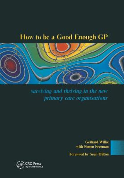 How to be a Good Enough GP: Surviving and Thriving in the New Primary Care Organisations by Gerhard Wilke