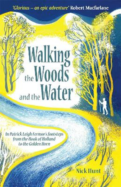 Walking the Woods and the Water: In Patrick Leigh Fermor's Footsteps from the Hook of Holland to the Golden Horn by Nick Hunt