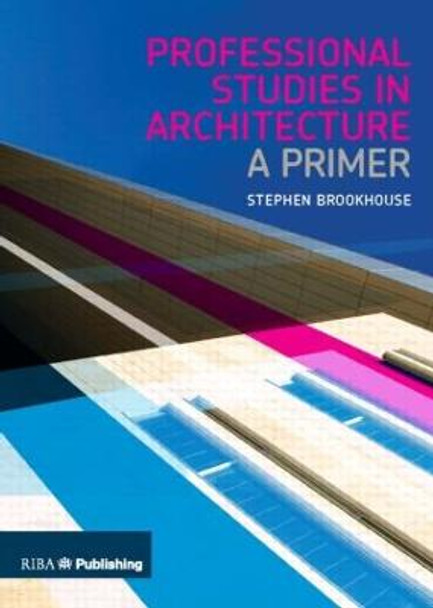Professional Studies in Architecture: A Primer by Stephen Brookhouse