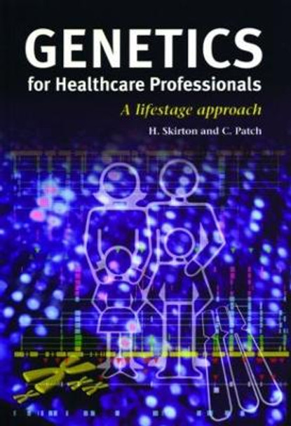 Genetics for Healthcare Professionals: A Lifestage Approach by Heather Skirton