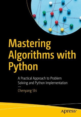 Mastering Algorithms with Python: A Practical Approach to Problem Solving and Python Implementation Chenyang Shi 9798868817984