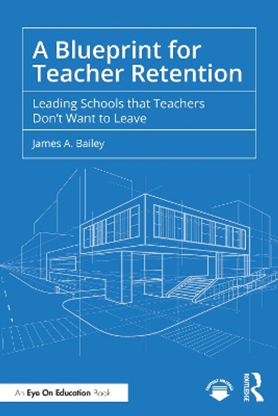 A Blueprint for Teacher Retention: Leading Schools that Teachers Don't Want to Leave James A. Bailey 9781041045502