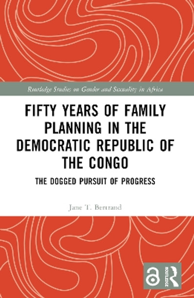 Fifty Years of Family Planning in the Democratic Republic of the Congo: The Dogged Pursuit of Progress Jane T. Bertrand 9781032718903