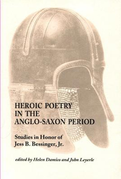 Heroic Poetry in the Anglo-Saxon Period: Studies in Honor of Jess B. Bessinger, Jr. by Helen Damico