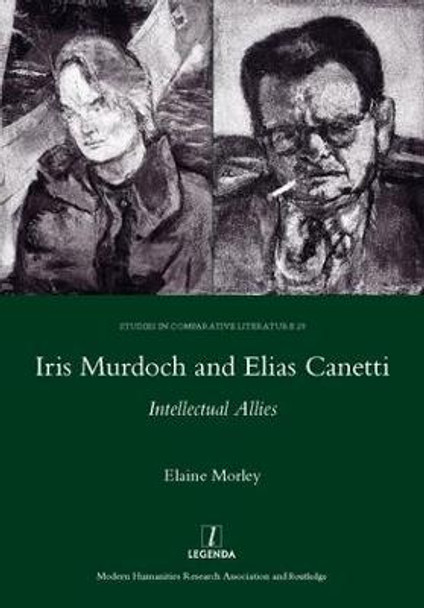 Iris Murdoch and Elias Canetti: Intellectual Allies by Elaine Morley