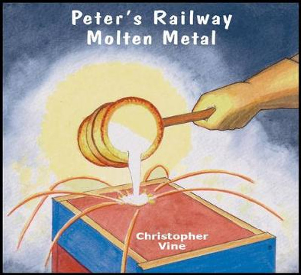 Peter's Railway Molten Metal by Christopher G. C. Vine