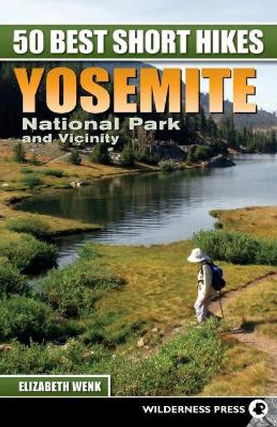 50 Best Short Hikes: Yosemite National Park and Vicinity by Elizabeth Wenk