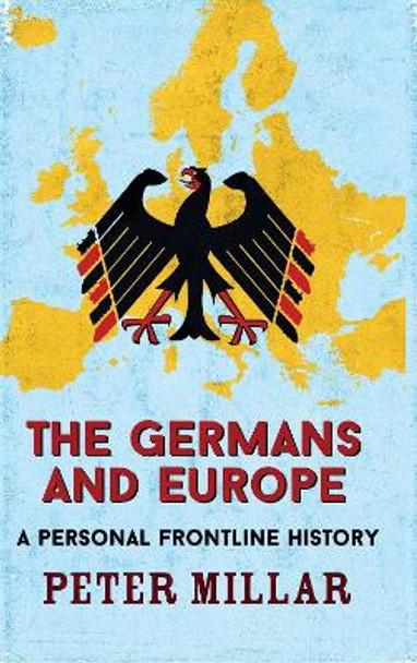 The Germans and Europe: A Personal Frontline History by Peter Millar