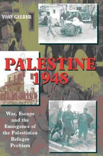 Palestine 1948: War, Escape & the Emergence of the Palestinian Problem by Yoav Gelber