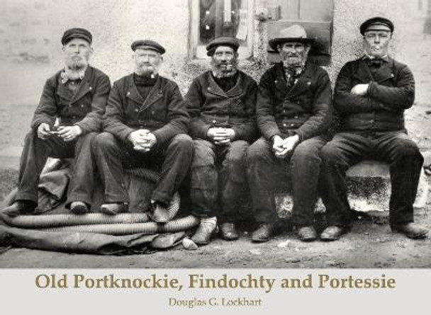 Old Portknockie, Findochty and Portessie by Douglas G. Lockhart