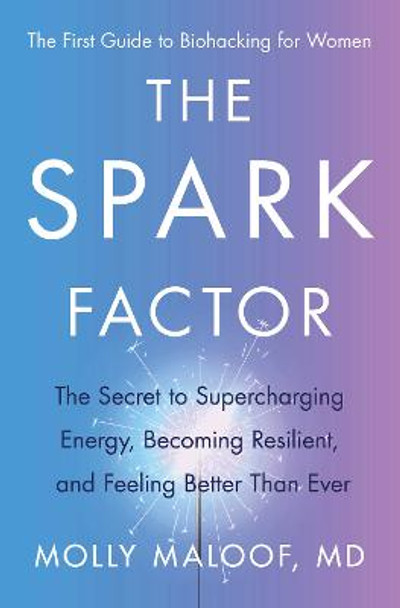 The Spark Factor: Supercharge Your Batteries for Limitless Energy and a Fitter, Stronger, More Resilient Future by Dr Molly Maloof