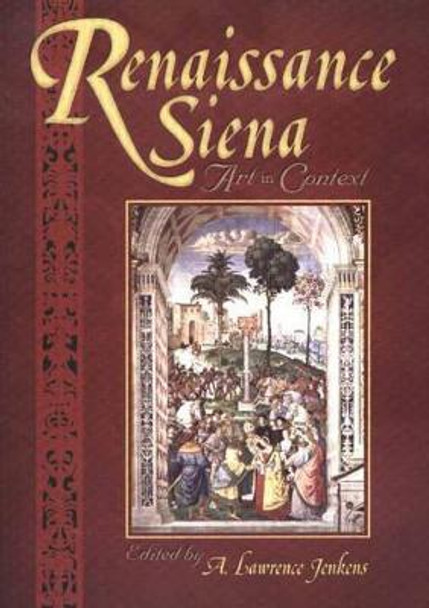 Renaissance Siena: Art in Context by A. Lawrence Jenkens