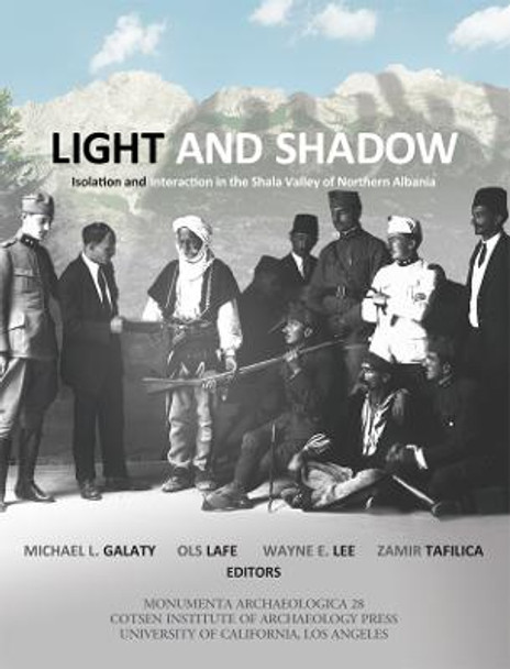 Light and Shadow: Isolation and Interaction in the Shala Valley of Northern Albania by Michael L. Galaty