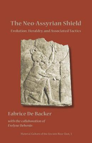 The Neo-Assyrian Shield: Evolution, Heraldry, and Associated Tactics by Fabrice De Backer