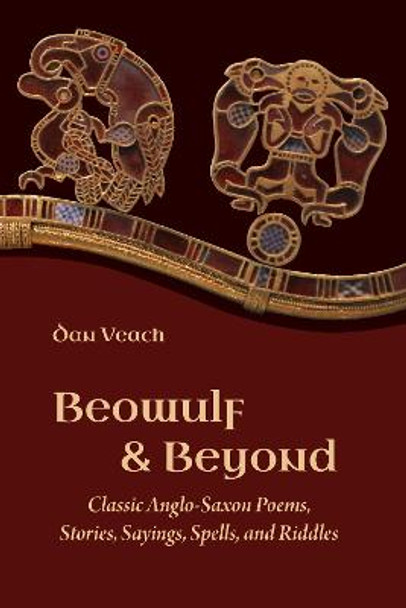 Beowulf and Beyond: Classic Anglo-Saxon Poems, Stories, Sayings, Spells, and Riddles by Dan Veach