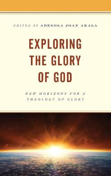 Exploring the Glory of God: New Horizons for a Theology of Glory by Adesola Akala