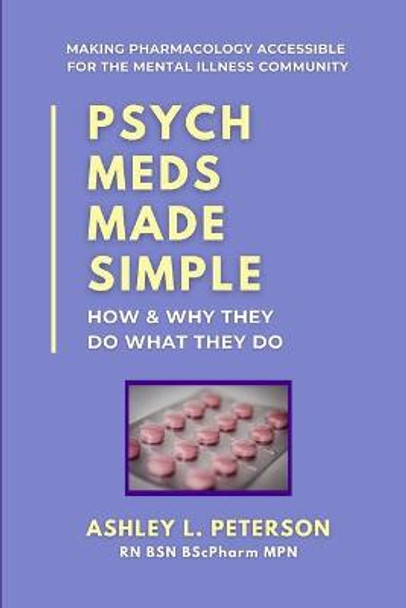 Psych Meds Made Simple: How & Why They Do What They Do by Ashley L Peterson