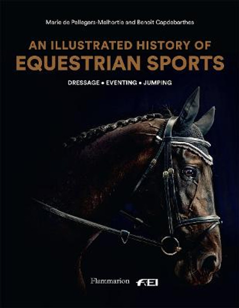 An Illustrated History of Equestrian Sports: Dressage, Jumping, Eventing by Marie de Pellegar