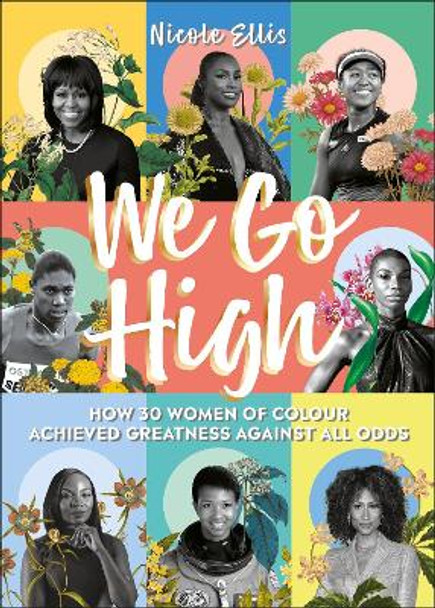 We Go High: How 30 Women of Colour Achieved Greatness against all Odds by Nicole Ellis