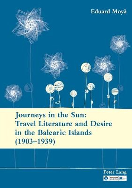 Journeys in the Sun: Travel Literature and Desire in the Balearic Islands (1903-1939): Second edition by Eduard Moya