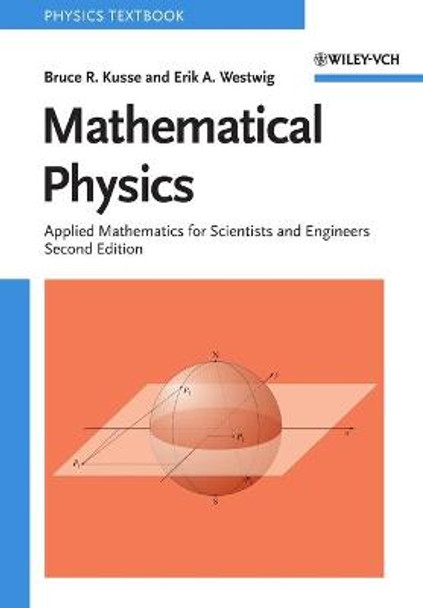 Mathematical Physics: Applied Mathematics for Scientists and Engineers by Bruce R. Kusse