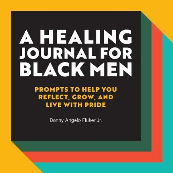 A Healing Journal for Black Men: Prompts to Help You Reflect, Grow, and Live with Pride by Danny Angelo Jr Fluker