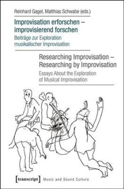 Improvisation Erforschen Improvisierend Forschen / Researching Improvisation Researching by Improvisation: Beitrage zur Exploration Musikalischer Improvisation / Essays About the Exploration of Musical Improvisation by Reinhard Gagel