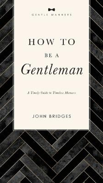 How to Be a Gentleman Revised and   Expanded: A Timely Guide to Timeless Manners by John Bridges