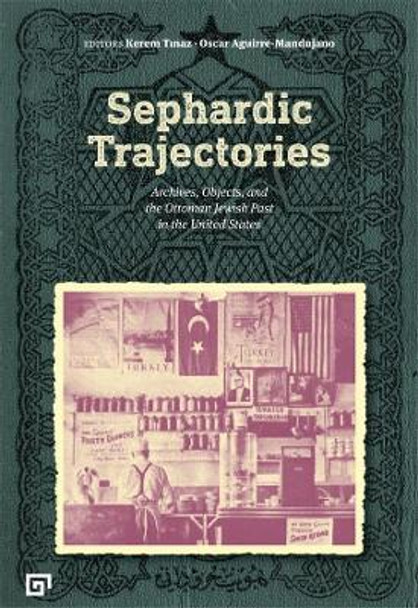 Sephardic Trajectories: Archives, Objects, and the Ottoman Jewish Past in the United States by Kerem Tinaz