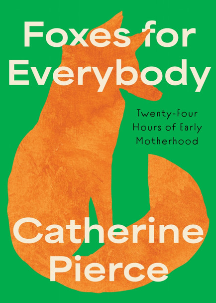 Foxes for Everybody: Twenty-Four Hours of Early Motherhood Catherine Pierce 9780810149533