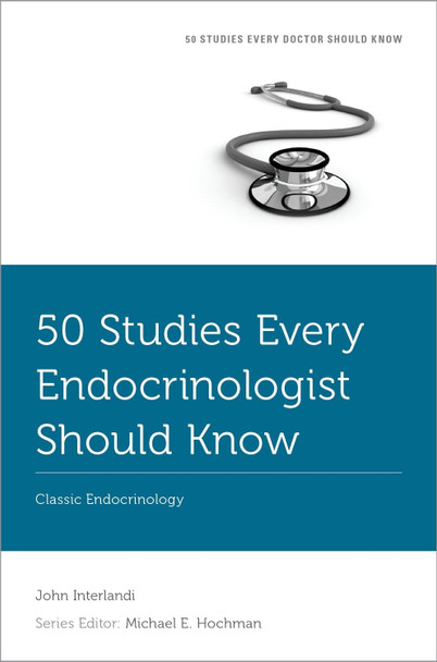 50 Studies Every Endocrinologist Should Know: Classic Endocrinology John Interlandi 9780197684702