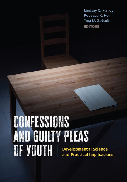 Confessions and Guilty Pleas of Youth: Developmental Science and Practical Implications Lindsay C. Malloy 9781433842450