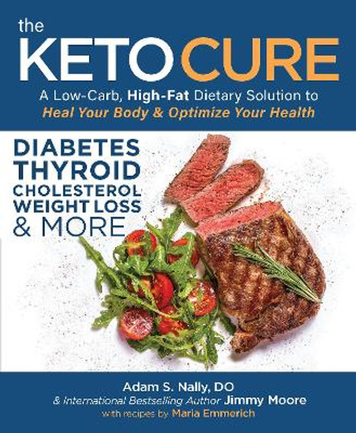 The Keto Cure: A Low Carb High Fat Dietary Solution to Heal Your Body and Optimize Your Health by Adam Nally