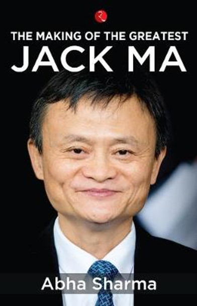 The Making of the Greatest: Jack Ma by Abha Sharma