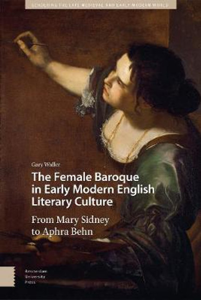 The Female Baroque in Early Modern English Literary Culture: From Mary Sidney to Aphra Behn by Dr Gary Waller