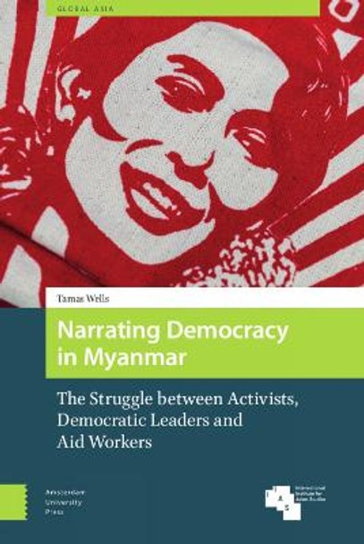 Narrating Democracy in Myanmar: The Struggle Between Activists, Democratic Leaders and Aid Workers by DR. ENG Tamas Wells