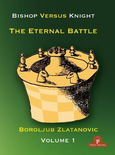 Bishop versus Knight - The Eternal Battle - Volume 1 by Boroljub Zlatanovic