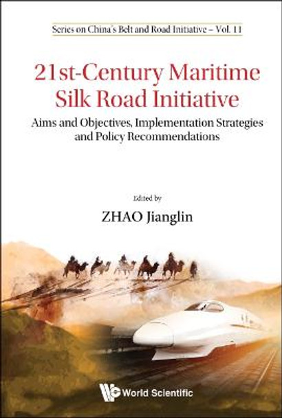 21st-century Maritime Silk Road Initiative: Aims And Objectives, Implementation Strategies And Policy Recommendations by Jianglin Zhao