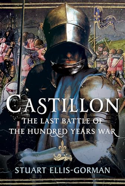 Castillon: The Last Battle of the Hundred Years War by Stuart Ellis-Gorman 9781399068727