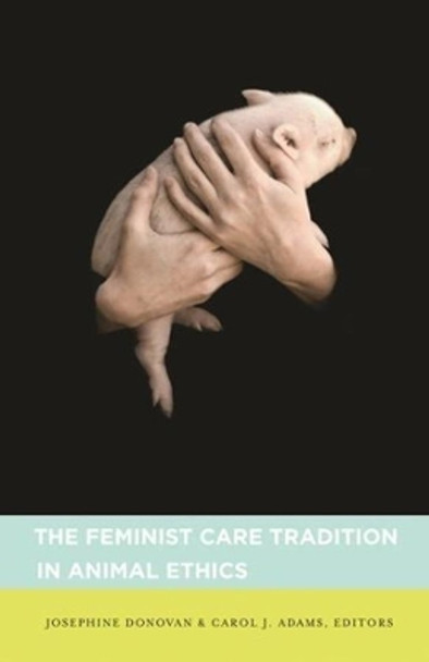 The Feminist Care Tradition in Animal Ethics by Josephine Donovan 9780231140393