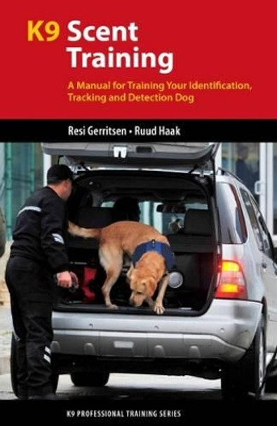 K9 Scent Training: A Manual for Training Your Identification, Tracking and Detection Dog by Resi Gerritsen 9781550595840