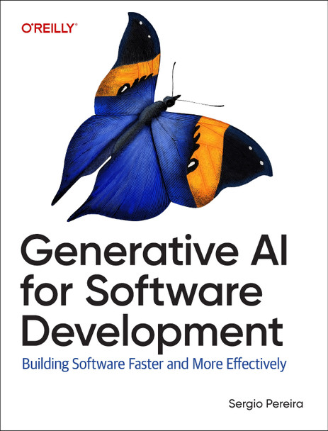 Generative AI for Software Development: Building Software Faster and More Effectively Sergio Pereira 9781098162276