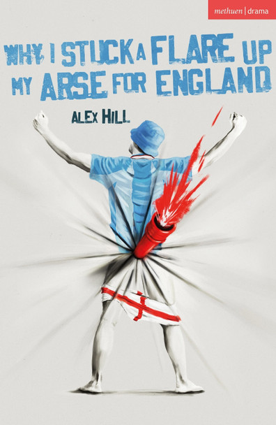 Why I Stuck a Flare Up My Arse for England Alex Hill 9781350585898