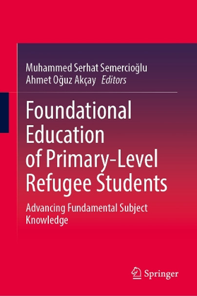 Foundational Education of Primary-Level Refugee Students: Advancing Fundamental Subject Knowledge Muhammed Serhat Semercioğlu 9783032007407