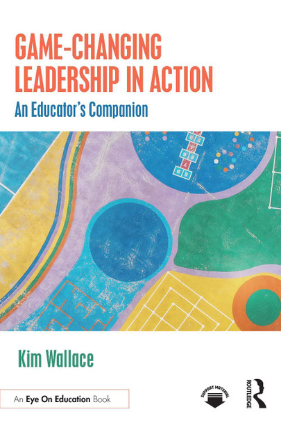 Game–Changing Leadership in Action: An Educator's Companion Kim Wallace 9781041103042