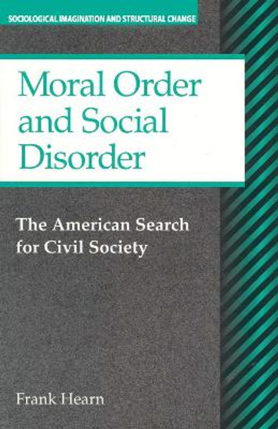Moral Order and Social Disorder: American Search for Civil Society by Frank Hearn