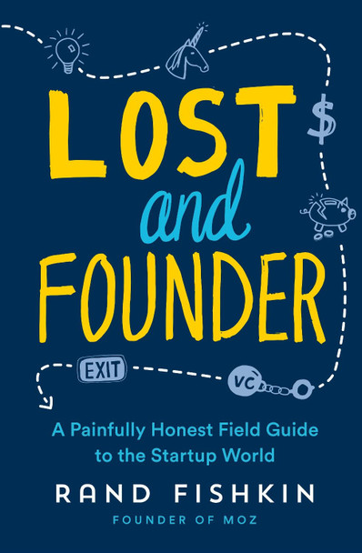Lost and Founder: A Painfully Honest Field Guide to the Startup World by Rand Fishkin