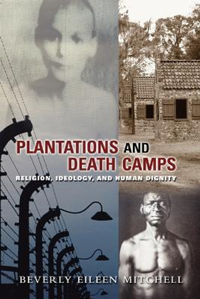 Plantations and Death Camps: Religion, Ideology and Human Dignity by Beverly E. Mitchell