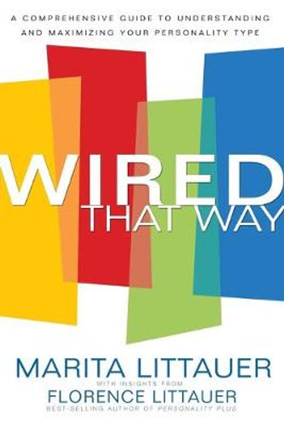 Wired That Way: A Comprehensive Guide to Understanding and Maximizing Your Personality Type by Marita Littauer