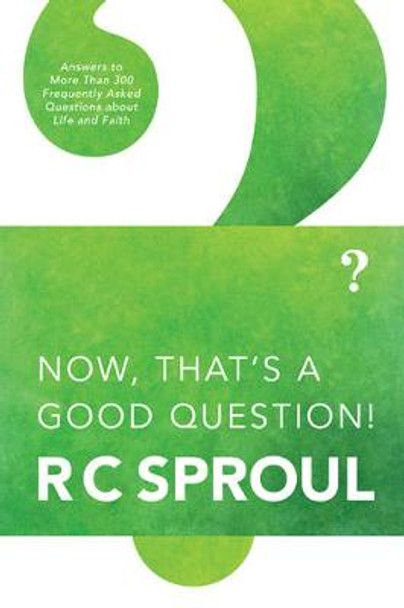 Now, That's a Good Question! by R. C Sproul